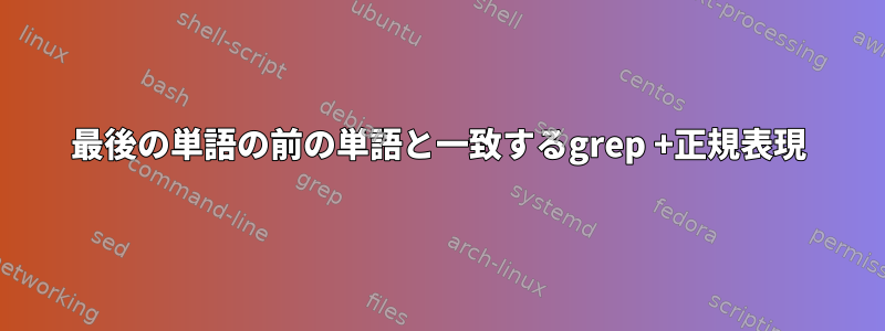 最後の単語の前の単語と一致するgrep +正規表現