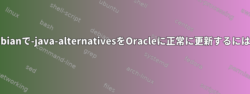 Debianで-java-alternativesをOracleに正常に更新するには？