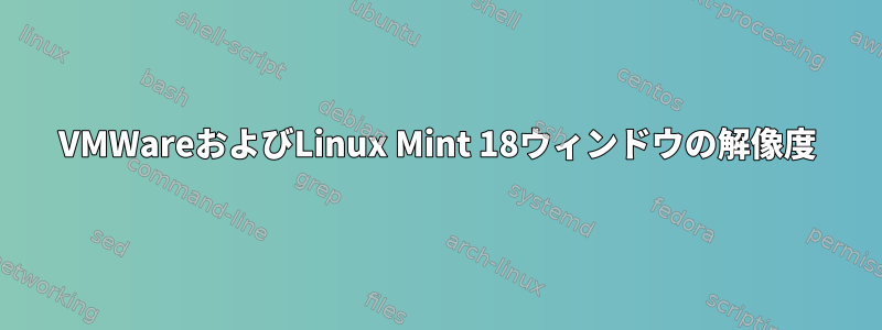 VMWareおよびLinux Mint 18ウィンドウの解像度