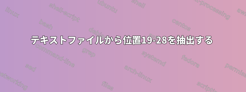 テキストファイルから位置19-28を抽出する