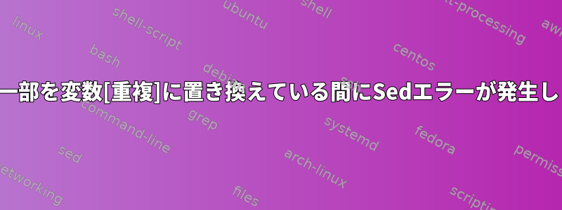 文字列の一部を変数[重複]に置き換えている間にSedエラーが発生しました。