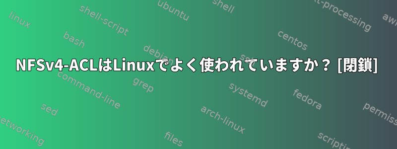 NFSv4-ACLはLinuxでよく使われていますか？ [閉鎖]