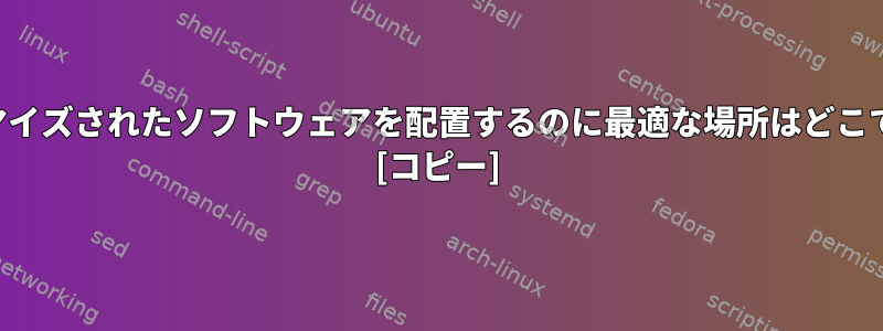 カスタマイズされたソフトウェアを配置するのに最適な場所はどこですか？ [コピー]