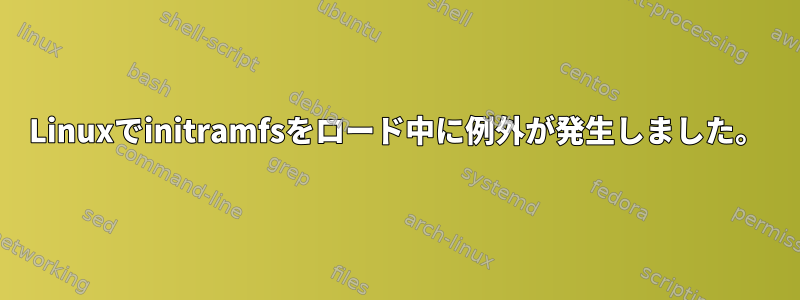 Linuxでinitramfsをロード中に例外が発生しました。