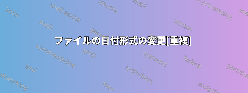 ファイルの日付形式の変更[重複]