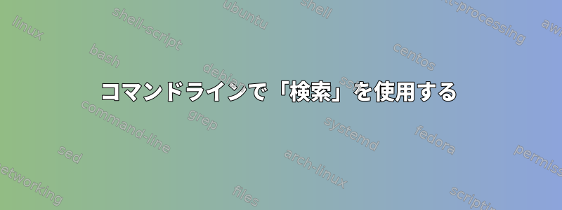 コマンドラインで「検索」を使用する