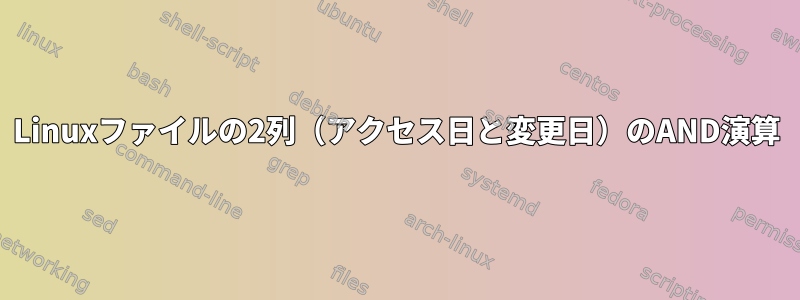 Linuxファイルの2列（アクセス日と変更日）のAND演算