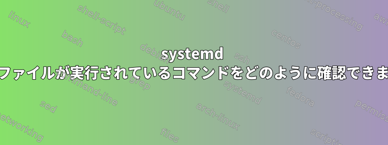 systemd .timerファイルが実行されているコマンドをどのように確認できますか？