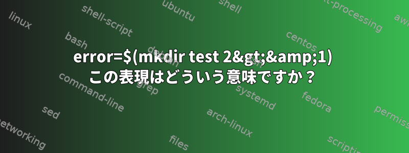 error=$(mkdir test 2&gt;&amp;1) この表現はどういう意味ですか？