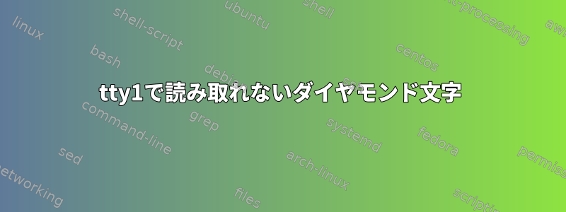 tty1で読み取れないダイヤモンド文字