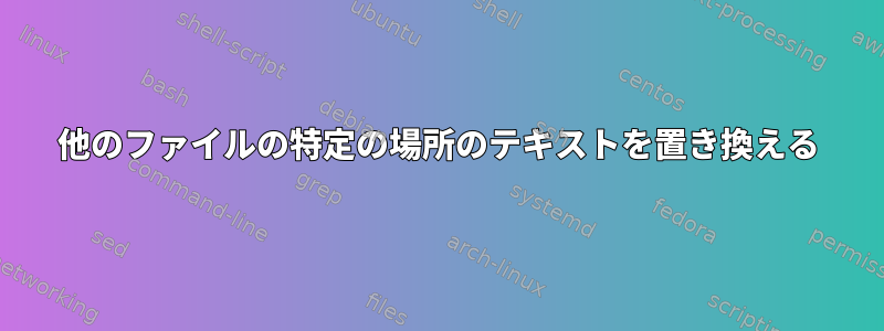 他のファイルの特定の場所のテキストを置き換える