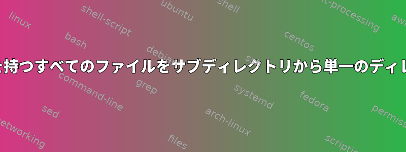 特定のファイル拡張子を持つすべてのファイルをサブディレクトリから単一のディレクトリに移動する方法