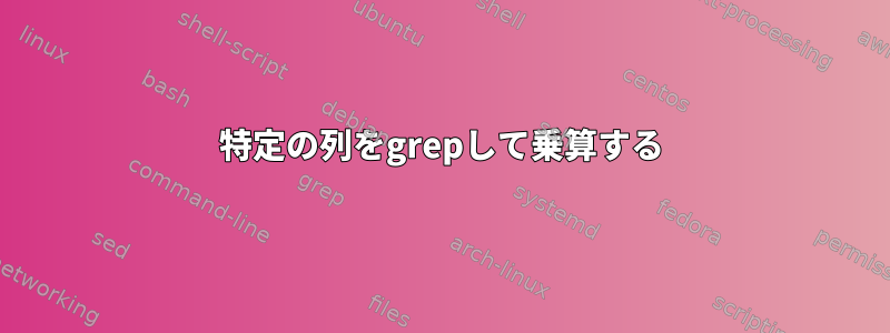 特定の列をgrepして乗算する