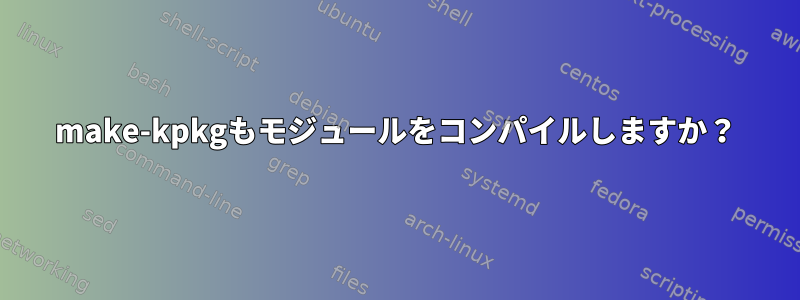 make-kpkgもモジュールをコンパイルしますか？