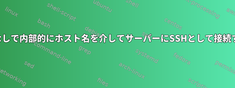 ドメイン名なしで内部的にホスト名を介してサーバーにSSHとして接続する方法は？