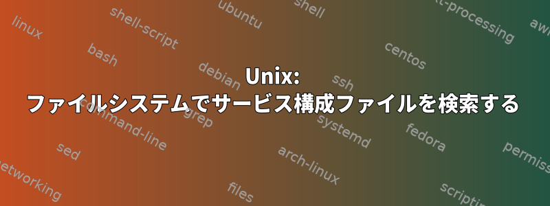 Unix: ファイルシステムでサービス構成ファイルを検索する