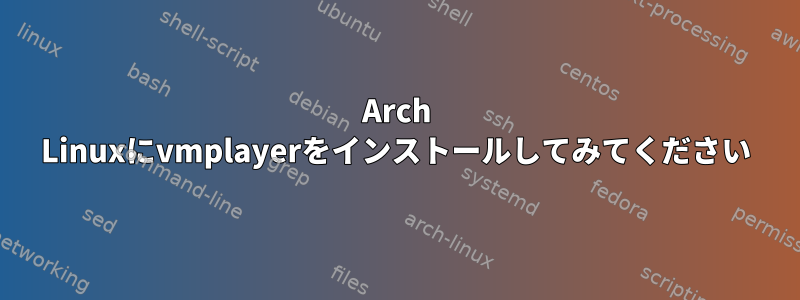 Arch Linuxにvmplayerをインストールしてみてください