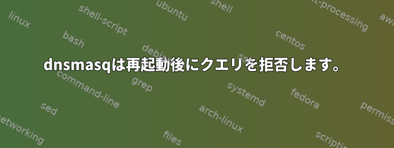 dnsmasqは再起動後にクエリを拒否します。