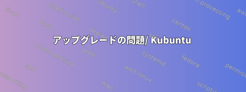 アップグレードの問題/ Kubuntu