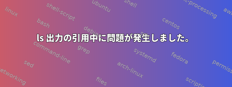 ls 出力の引用中に問題が発生しました。