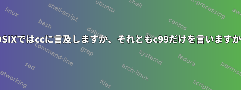 POSIXではccに言及しますか、それともc99だけを言いますか？