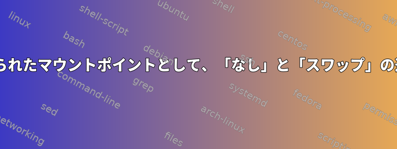 fstabで置き換えられたマウントポイントとして、「なし」と「スワップ」の違いは何ですか？