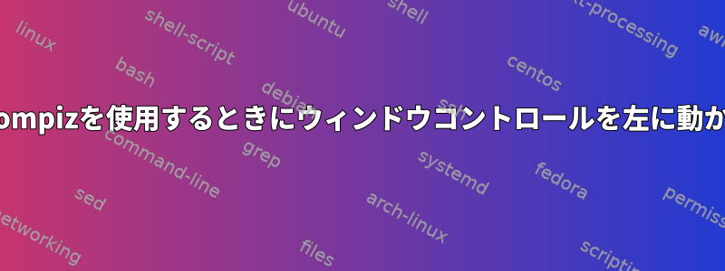 XFCEでCompizを使用するときにウィンドウコントロールを左に動かすには？