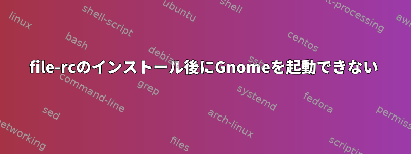 file-rcのインストール後にGnomeを起動できない