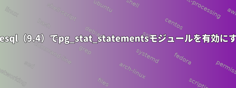 postgresql（9.4）でpg_stat_statementsモジュールを有効にする方法