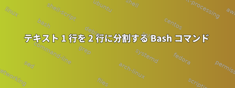 テキスト 1 行を 2 行に分割する Bash コマンド