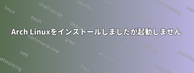 Arch Linuxをインストールしましたが起動しません