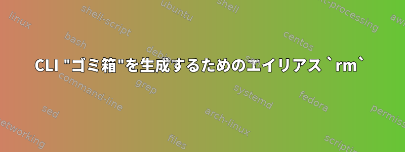 CLI "ゴミ箱"を生成するためのエイリアス `rm`