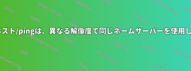 digとホスト/pingは、異なる解像度で同じネームサーバーを使用します。