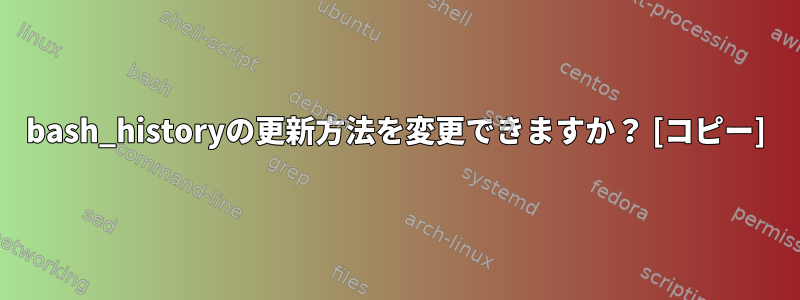 bash_historyの更新方法を変更できますか？ [コピー]