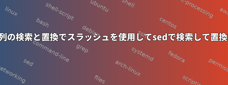 文字列の検索と置換でスラッシュを使用してsedで検索して置換する