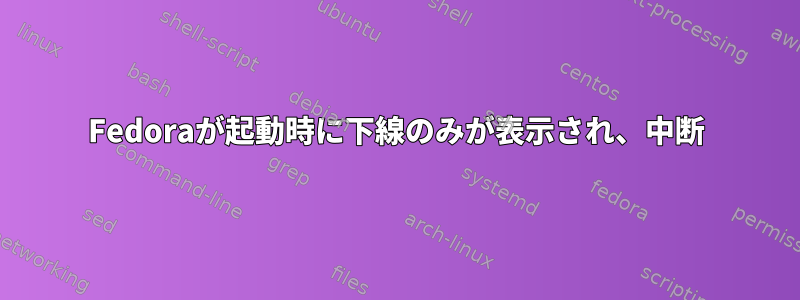 Fedoraが起動時に下線のみが表示され、中断