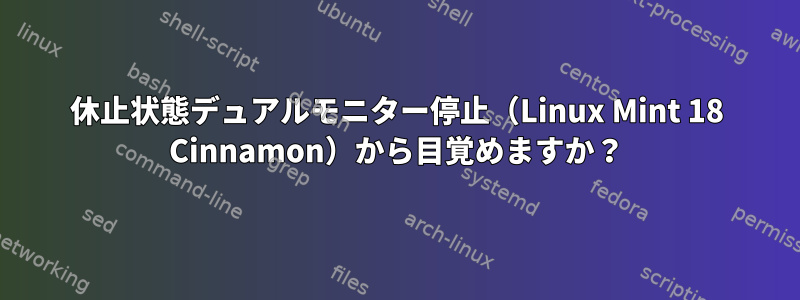 休止状態デュアルモニター停止（Linux Mint 18 Cinnamon）から目覚めますか？