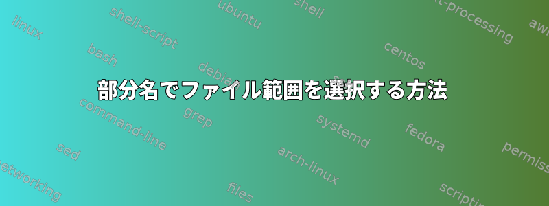 部分名でファイル範囲を選択する方法