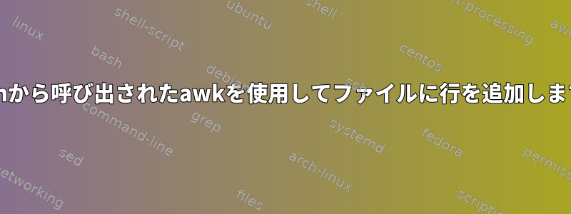 Bashから呼び出されたawkを使用してファイルに行を追加します。