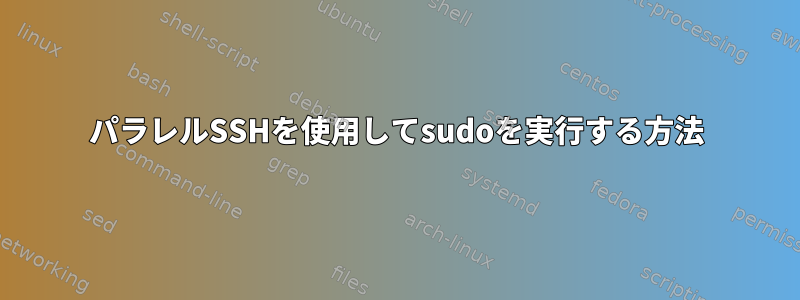 パラレルSSHを使用してsudoを実行する方法