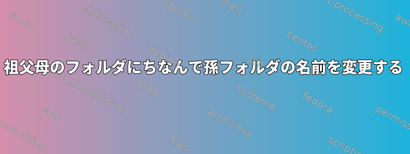 祖父母のフォルダにちなんで孫フォルダの名前を変更する