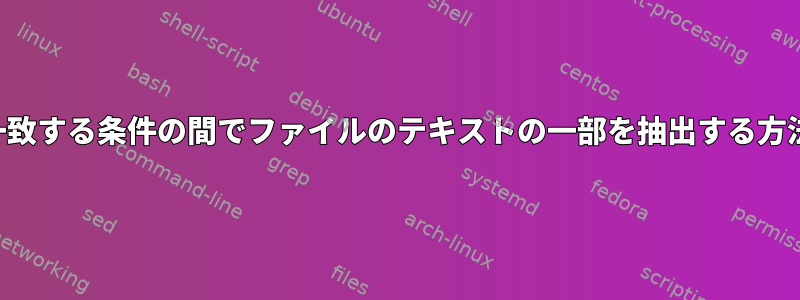 一致する条件の間でファイルのテキストの一部を抽出する方法