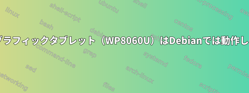 Geniusグラフィックタブレット（WP8060U）はDebianでは動作しません。