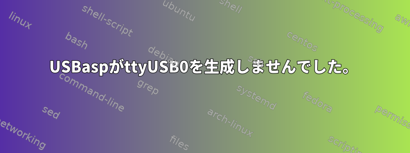 USBaspがttyUSB0を生成しませんでした。