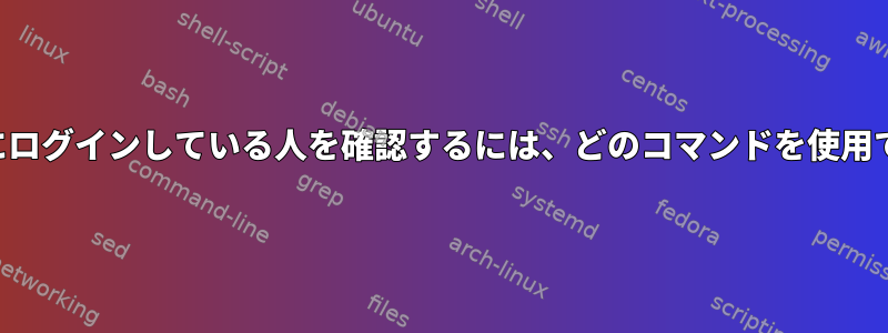 特定の端末にログインしている人を確認するには、どのコマンドを使用できますか？