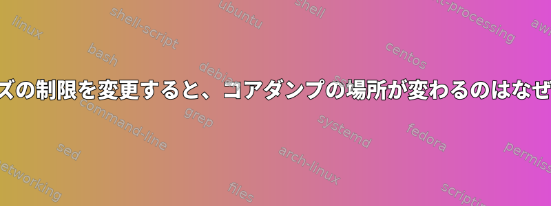 コアサイズの制限を変更すると、コアダンプの場所が変わるのはなぜですか？