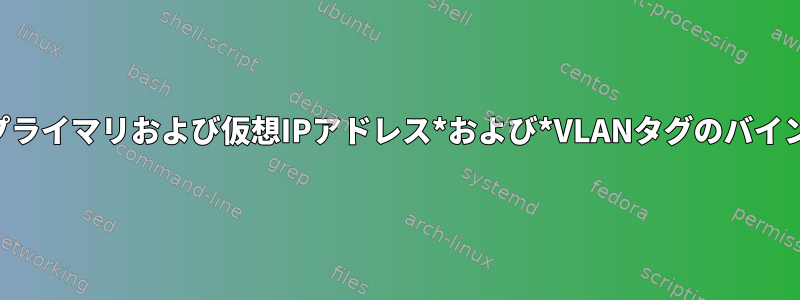 *および*プライマリおよび仮想IPアドレス*および*VLANタグのバインディング