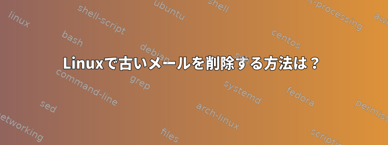 Linuxで古いメールを削除する方法は？