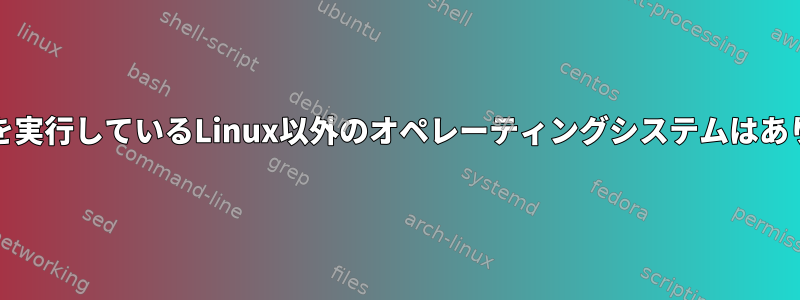 systemdを実行しているLinux以外のオペレーティングシステムはありますか？