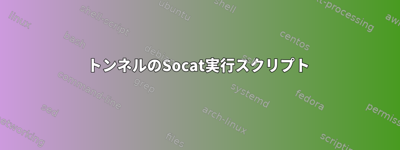 トンネルのSocat実行スクリプト